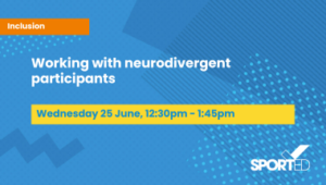 blue webinar graphic text reads: "working with neurodivergent participants" and "Thursday 25 June, 12:30pm - 1:45pm" Sported logo
